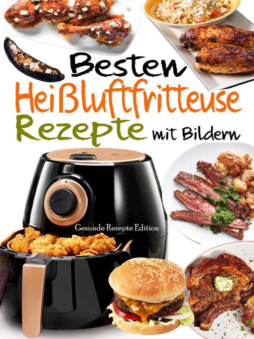 Title details for Besten Heißluftfritteuse Rezepte mit Bildern by Gesunde Rezepte Edition - Available